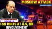 Moscow Attack: Russia's FSB chief says U.S., Britain, Ukraine behind the Concert Hall attack