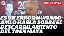 Es un error humano: AMLO habla sobre el descarrilamiento de un vagón del Tren Maya | Reporte Indigo