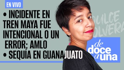 #EnVivo #DeDoceAUna ¬ Incidente en Tren Maya fue intencional o un error: AMLO ¬ Sequía en Guanajuato