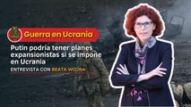 Putin podría tener planes expansionistas si se impone en Ucrania: Beata Wojna