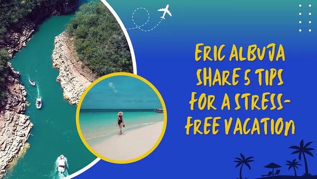 Eric Albuja Share 5 Tips for a Stress-Free Vacation