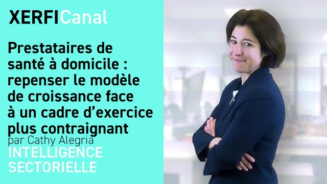 Prestataires de santé à domicile : repenser le modèle de croissance face à un cadre d’exercice plus contraignant [Cathy Alegria]