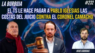 La Burbuja #232: El TS le hace pagar a Pablo Iglesias las costas del juicio contra el Coronel Camacho