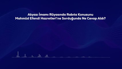 Akyazı İmamı Rüyasında Rabıta Konusunu Mahmûd Efendi Hazretleri’ne Sorduğunda Ne Cevap Aldı?