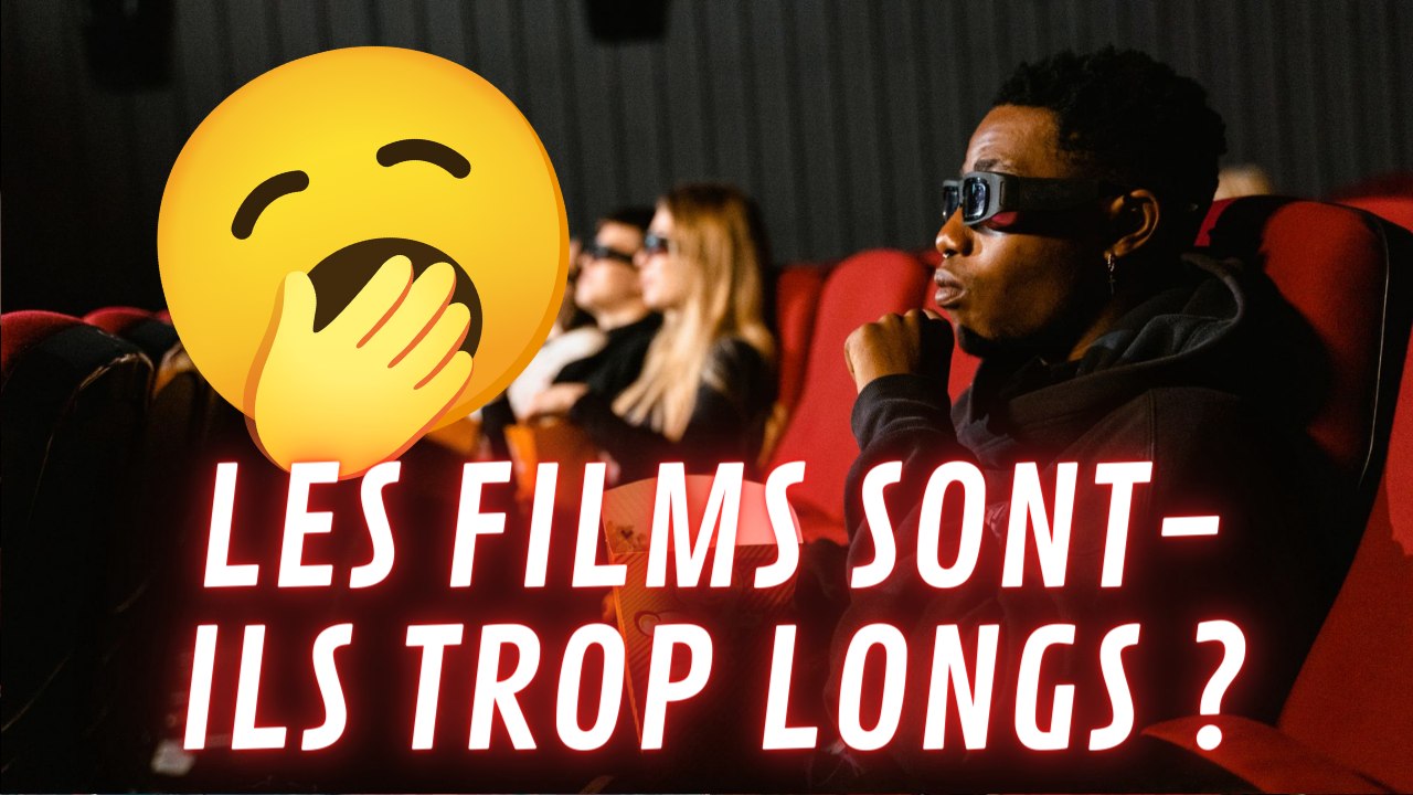 LES FILMS SONT-ILS DEVENUS TROP LONGS ? NOTRE AVIS