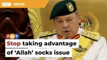 Stop taking advantage of ‘Allah’ socks issue, says King