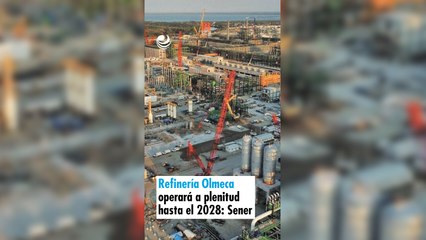 Refinería Olmeca operará a plenitud hasta el 2028: Sener