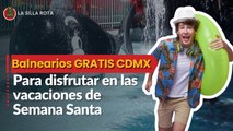 Los 4 balnearios GRATIS en CDMX para disfrutar en Semana Santa