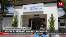En Tijuana, FGE busca 2 menores migrantes de África que escaparon de albergue del DIF