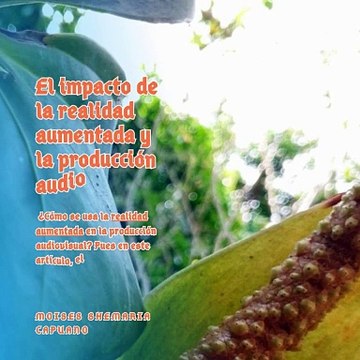 Moises Shemaria Capuano| El impacto de la realidad aumentada y la producción audiovisual (Parte 1) (Creado por @MoisesShemariaCapuano)
