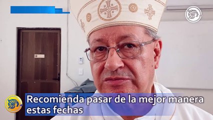 Obispo Rutilo Muñoz Zamora recomienda pasar de la mejor manera estas fechas