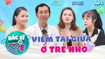 Bác Sĩ Và Mẹ #8 _ Bệnh Viêm Tai Giữa và NGUY CƠ thủng màng nhĩ ở trẻ