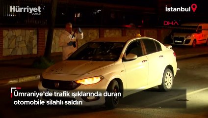 Ümraniye'de trafik ışıklarında duran otomobile silahlı saldırı