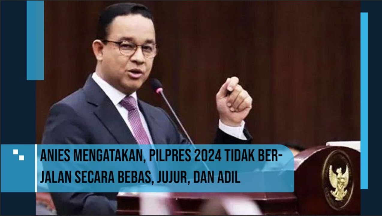 Anies mengatakan, Pilpres 2024 tidak berjalan secara bebas, jujur, dan adil
