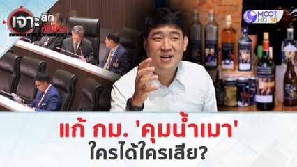 แก้ กม. 'คุมน้ำเมา'...ใครได้ใครเสีย? (28 มี.ค. 67) | เจาะลึกทั่วไทย