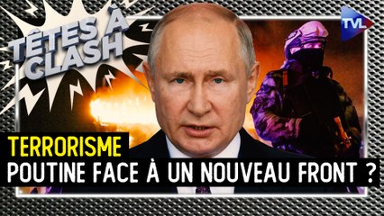 Têtes à Clash n° 143 - Terrorisme : Poutine face à un nouveau front ?