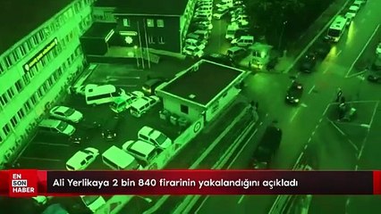 Ali Yerlikaya 2 bin 840 firarinin yakalandığını açıkladı