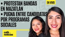 #EnVivo #CaféYNoticias ¬ Pugna entre candidatas por programas sociales ¬Protestan bandas en Mazatlán
