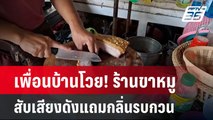 เพื่อนบ้านโวย! ร้านขาหมู-หมูกรอบสับเสียงดังแถมกลิ่นรบกวน  | เข้มข่าวค่ำ | 28 มี.ค. 67