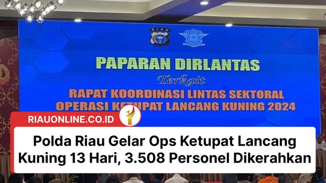 Polda Riau Gelar Ops Ketupat Lancang Kuning 13 Hari, 3.508 Personel Dikerahkan