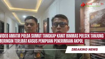 Video Amatir Polda Sumut Tangkap Kanit Binmas Polsek Tanjung Beringin terlibat Kasus Penipuan Penerimaan Akpol