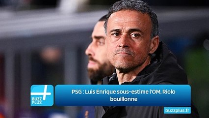 PSG : Luis Enrique sous-estime l'OM, Riolo bouillonne