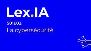 Lex.IA - S01E02 - La cybersécurité