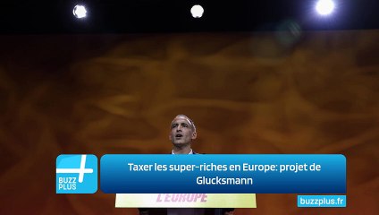 Taxer les super-riches en Europe: projet de Glucksmann