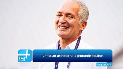 Christian Jeanpierre, la profonde douleur