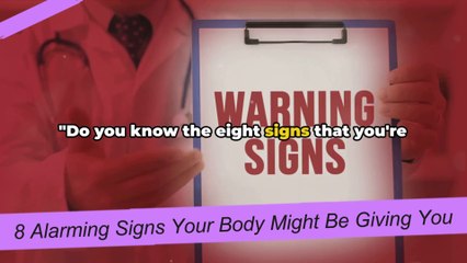 DANGER! 8 Alarming Signs Your Body Might Be Giving you