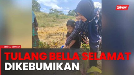 Enam tulang Bella selamat dikebumikan