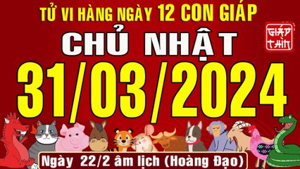 Tử vi Phương Đông ngày mới, Chủ Nhật (31-03-2024) của 12 con giáp, chuẩn xác nhất (Bản Full)