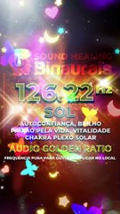 126.22 Hz : Som do SOL, AutoConfiança, Paixão pela Vida, Brilho, Vitalidade, Plexo Solar