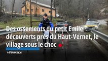 Des ossements du petit Emile découverts près du Haut-Vernet, le village sous le choc
