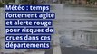 Météo : temps fortement agité et alerte rouge pour risques de crues dans ces départements