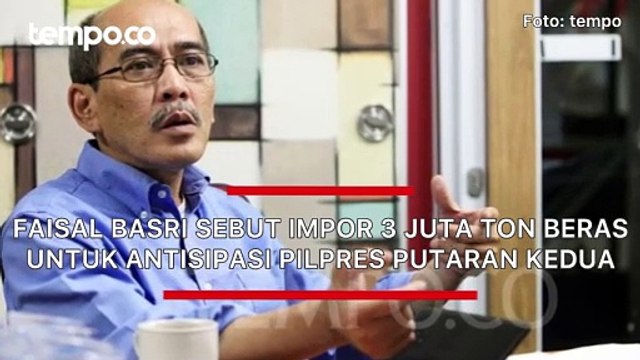 Faisal Basri Sebut Impor 3 Juta Ton Beras untuk Antisipasi Pilpres Putaran Kedua