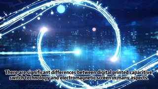 What is the difference between digital printed capacitive switch technology and electromagnetic screen