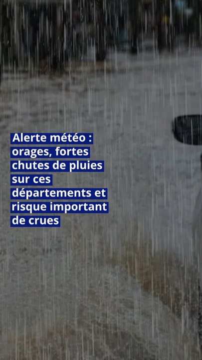 Alerte météo : orages, fortes chutes de pluies sur ces départements et risque important de crues