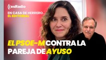 Editorial Luis Herrero: El PSOE-M se persona como acusación popular en la causa contra la pareja de Ayuso