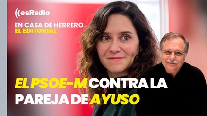 Editorial Luis Herrero: El PSOE-M se persona como acusación popular en la causa contra la pareja de Ayuso