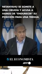 Netanyahu se somete a una cirugía y acusa a Hamás de "endurecer" su posición para una tregua