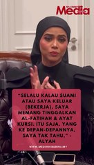 "Kalau Saya & Suami Keluar Bekerja, Saya Memang Tinggalkan Ayat Al-Fatihah Dan Ayat Kursi," Alyah