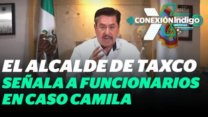 Mario Figueroa, alcalde de Taxco reparte culpas por el caso de Camila | Reporte Indigo