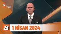 atv Ana Haber | 1 Nisan 2024