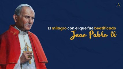 Milagro con el que fue beatificado San Juan Pablo II