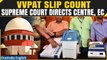 SC’s Directive To Centre And Election Commission Over VVPAT Slip Count Request| Oneindia News