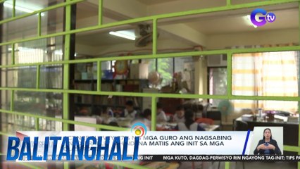 ACT-NCR Survey: 77% ng mga guro ang nagsabing "intolerable" o hindi na matiis ang init sa mga classroom | BT