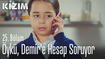 Öykü, Demir'e hesap soruyor - Kızım 25. Bölüm