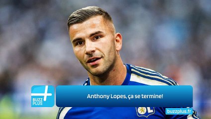 Anthony Lopes, ça se termine!
