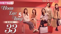 HOAN LẠC TỤNG 5 - Tập 33 VIETSUB | Ode to Joy 5 (2024)